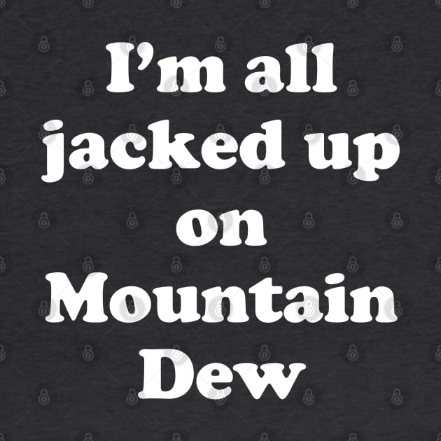 I'm all jacked up on Mountain Dew by BodinStreet